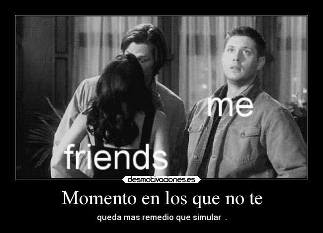 Momento en los que no te -