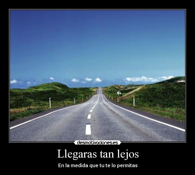 Llegaras tan lejos - En la medida que tu te lo permitas