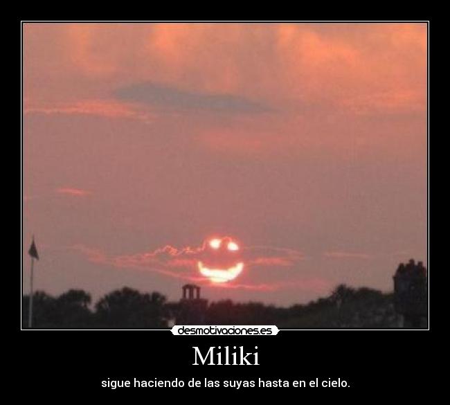 Miliki - sigue haciendo de las suyas hasta en el cielo.