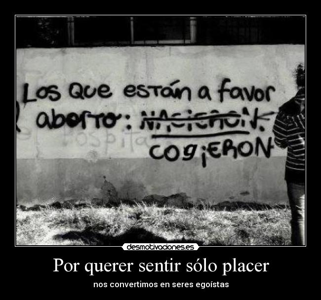 Por querer sentir sólo placer - nos convertimos en seres egoístas