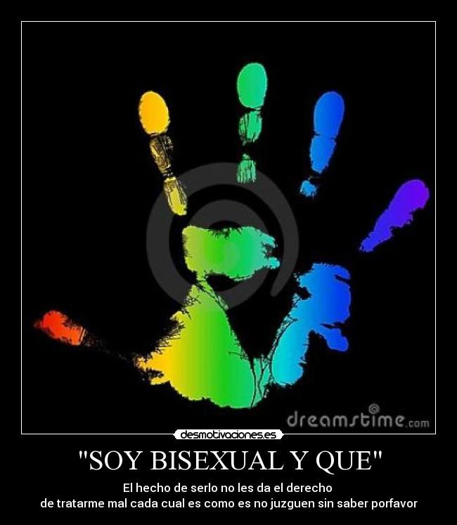 SOY BISEXUAL Y QUE - El hecho de serlo no les da el derecho 
de tratarme mal cada cual es como es no juzguen sin saber porfavor