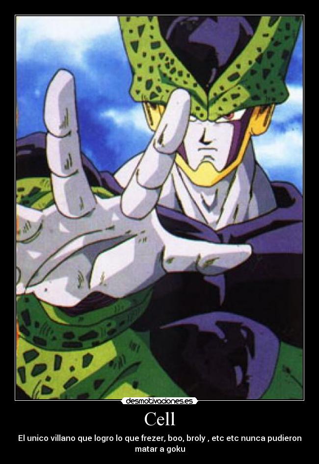 Cell - El unico villano que logro lo que frezer, boo, broly , etc etc nunca pudieron
matar a goku