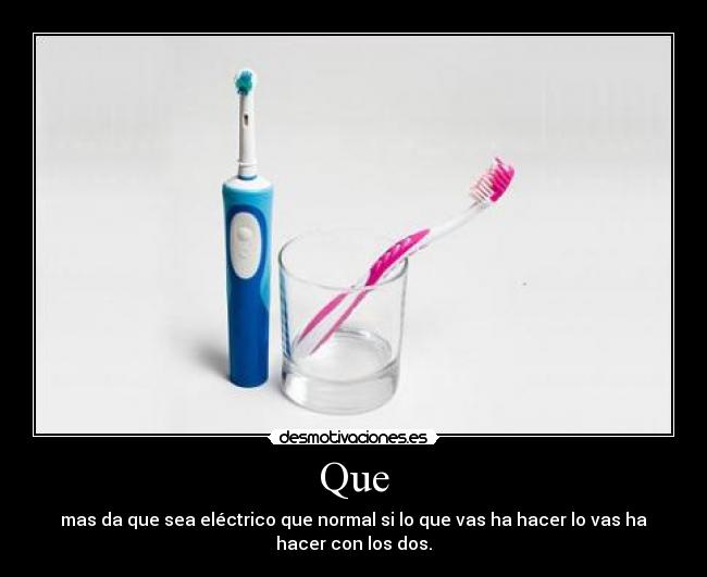 Que - mas da que sea eléctrico que normal si lo que vas ha hacer lo vas ha
hacer con los dos.