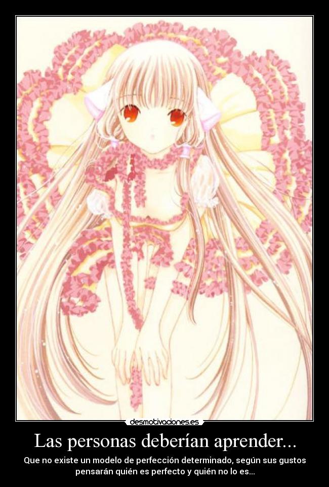 Las personas deberían aprender... - Que no existe un modelo de perfección determinado, según sus gustos
pensarán quién es perfecto y quién no lo es...