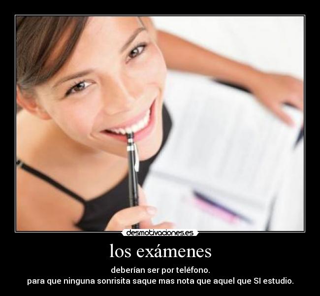 los exámenes - deberían ser por teléfono.
para que ninguna sonrisita saque mas nota que aquel que SI estudio.