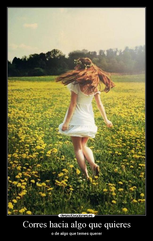 Corres hacia algo que quieres - o de algo que temes querer