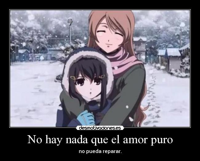 No hay nada que el amor puro - no pueda reparar.