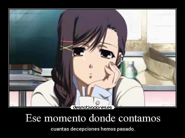 Ese momento donde contamos - cuantas decepciones hemos pasado.