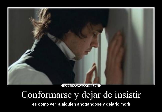 Conformarse y dejar de insistir -