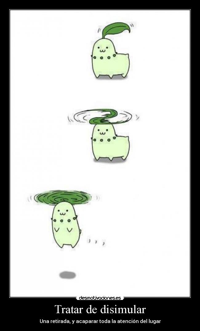 Tratar de disimular - Una retirada, y acaparar toda la atención del lugar