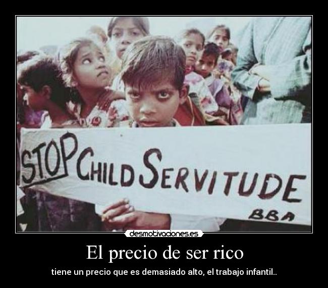 El precio de ser rico - tiene un precio que es demasiado alto, el trabajo infantil..