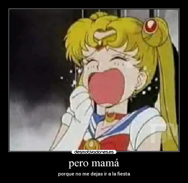 pero mamá - porque no me dejas ir a la fiesta