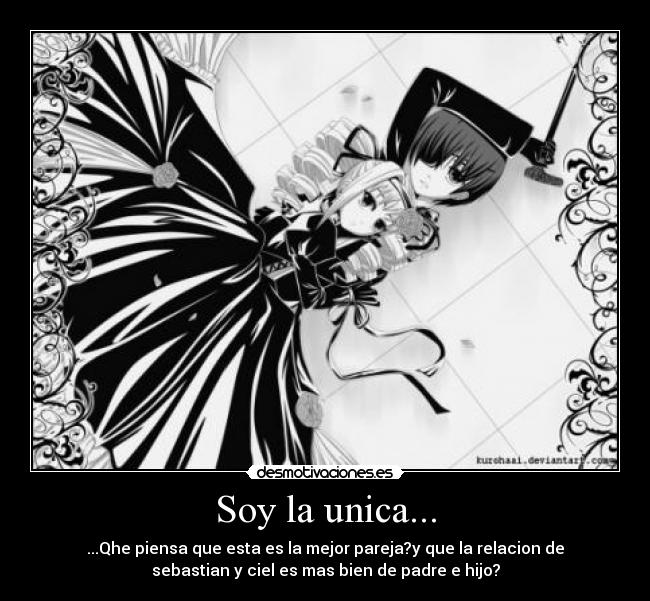 Soy la unica... - ...Qhe piensa que esta es la mejor pareja?y que la relacion de
sebastian y ciel es mas bien de padre e hijo?