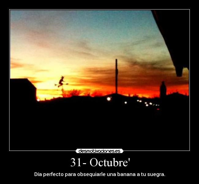 31- Octubre - Día perfecto para obsequiarle una banana a tu suegra.