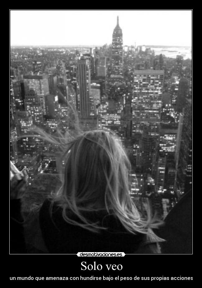 Solo veo - un mundo que amenaza con hundirse bajo el peso de sus propias acciones