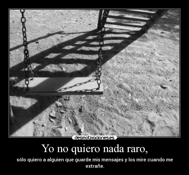 Yo no quiero nada raro, -