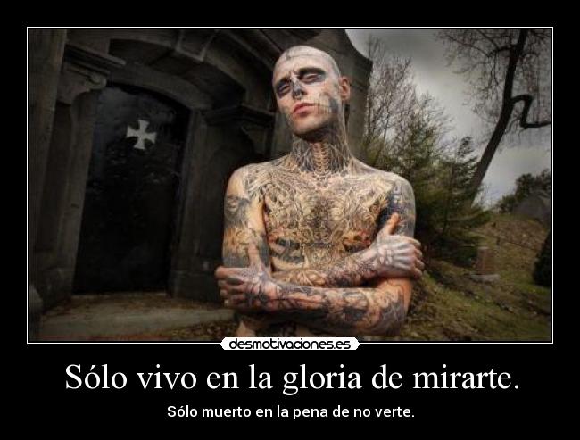 Sólo vivo en la gloria de mirarte. -