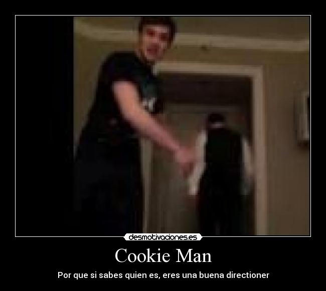 Cookie Man - Por que si sabes quien es, eres una buena directioner