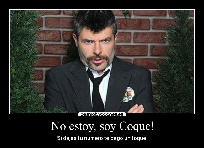 No estoy, soy Coque! - Si dejas tu número te pego un toque!