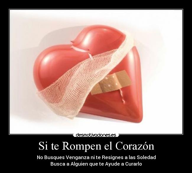 Si te Rompen el Corazón - No Busques Venganza ni te Resignes a las Soledad
Busca a Alguien que te Ayude a Curarlo