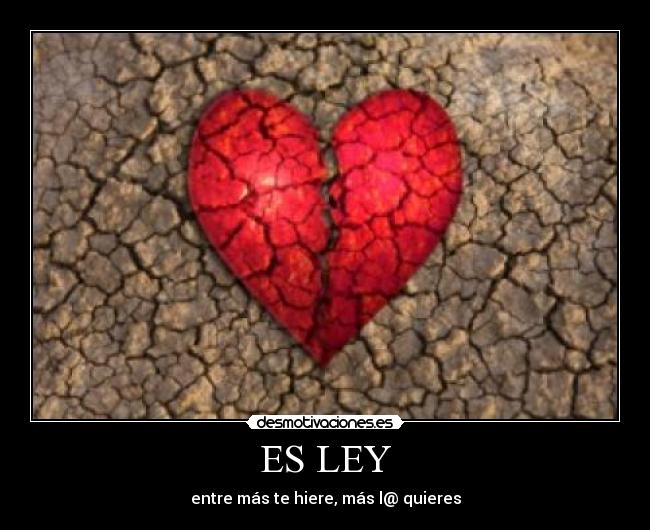 ES LEY - entre más te hiere, más l@ quieres