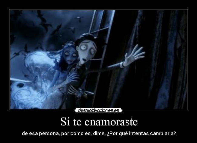 Si te enamoraste - de esa persona, por como es, dime, ¿Por qué intentas cambiarla?