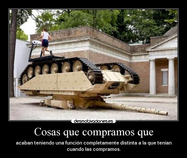 Cosas que compramos que - acaban teniendo una función completamente distinta a la que tenían
cuando las compramos.