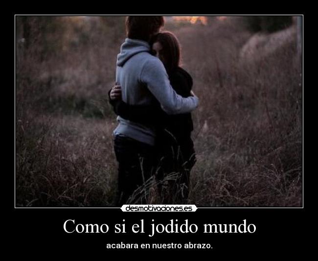 Como si el jodido mundo -