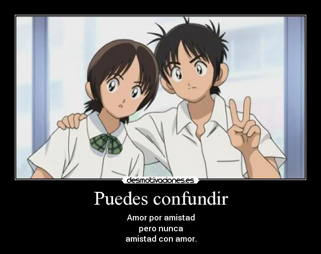 Puedes confundir - Amor por amistad
pero nunca
amistad con amor.