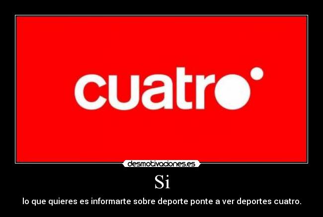 Si - lo que quieres es informarte sobre deporte ponte a ver deportes cuatro.