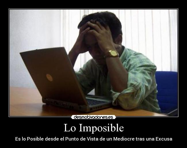 Lo Imposible - Es lo Posible desde el Punto de Vista de un Mediocre tras una Excusa