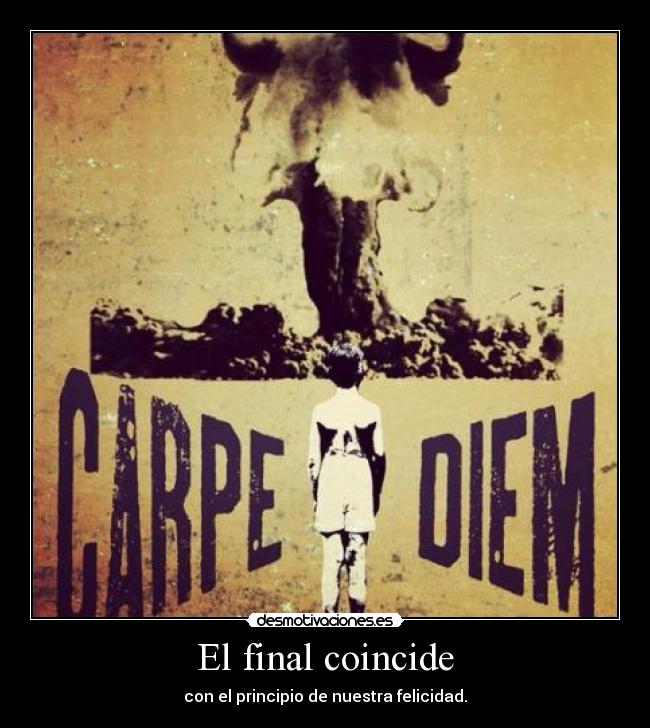 El final coincide - con el principio de nuestra felicidad.