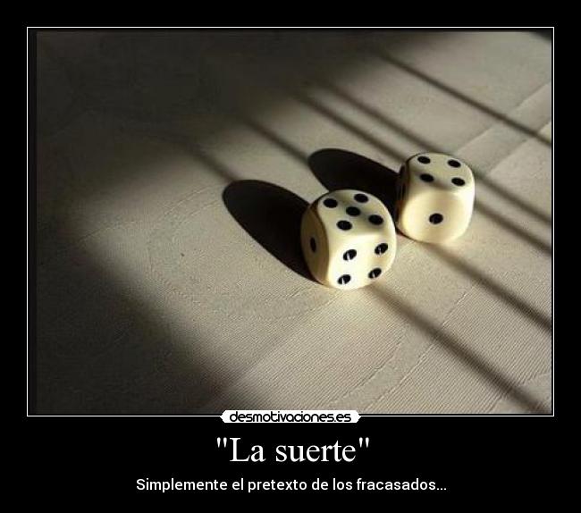 La suerte - Simplemente el pretexto de los fracasados...