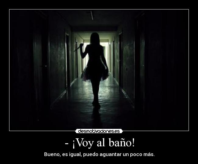 - ¡Voy al baño! - 