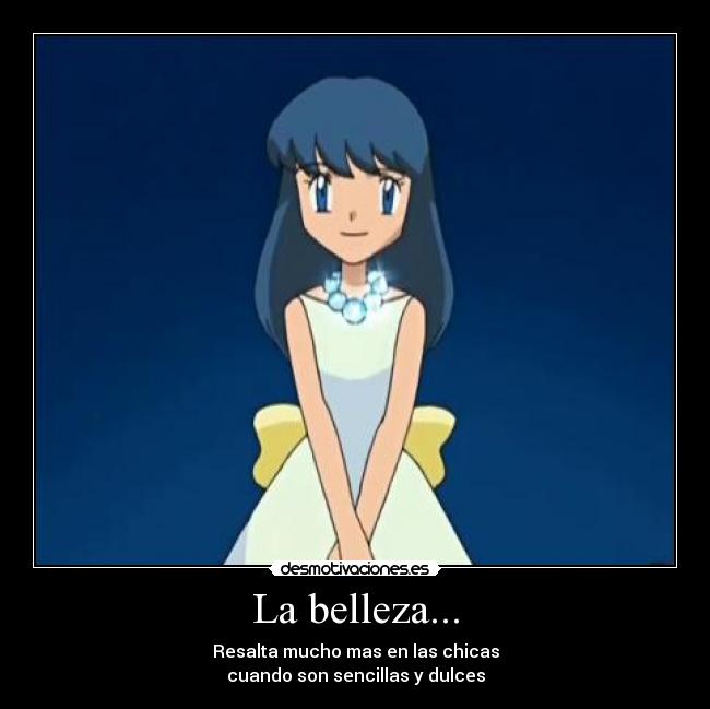 La belleza... - Resalta mucho mas en las chicas
cuando son sencillas y dulces