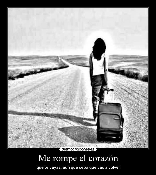 Me rompe el corazón - que te vayas, aún que sepa que vas a volver