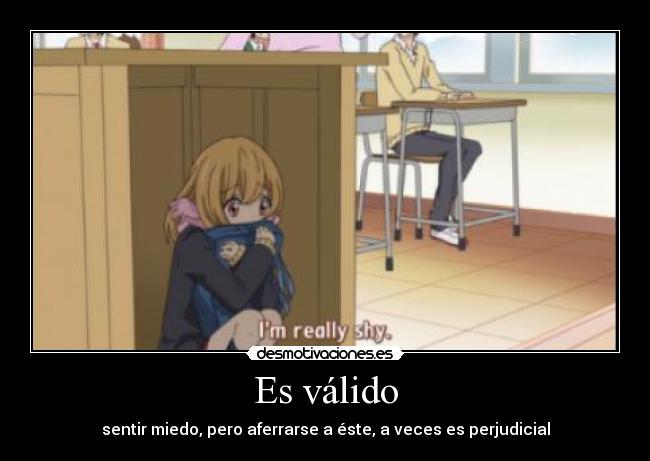 Es válido - sentir miedo, pero aferrarse a éste, a veces es perjudicial