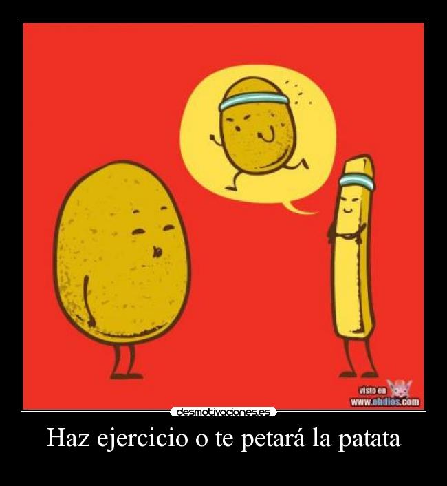 Haz ejercicio o te petará la patata - 