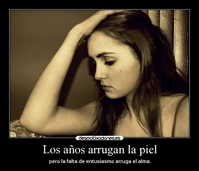 Los años arrugan la piel - 