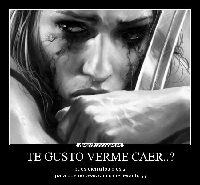 TE GUSTO VERME CAER..? - pues cierra los ojos..¡¡
para que no veas como me levanto..¡¡¡