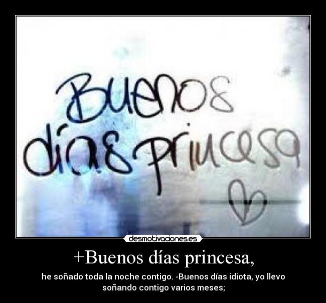 +Buenos días princesa, -