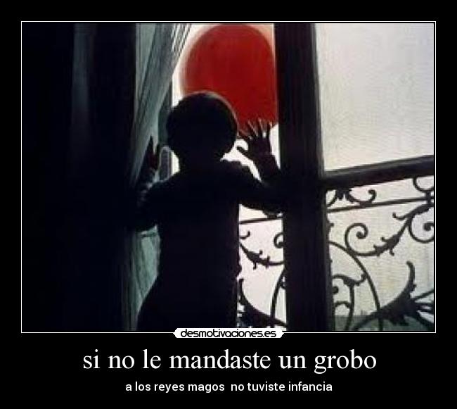 si no le mandaste un grobo - a los reyes magos  no tuviste infancia