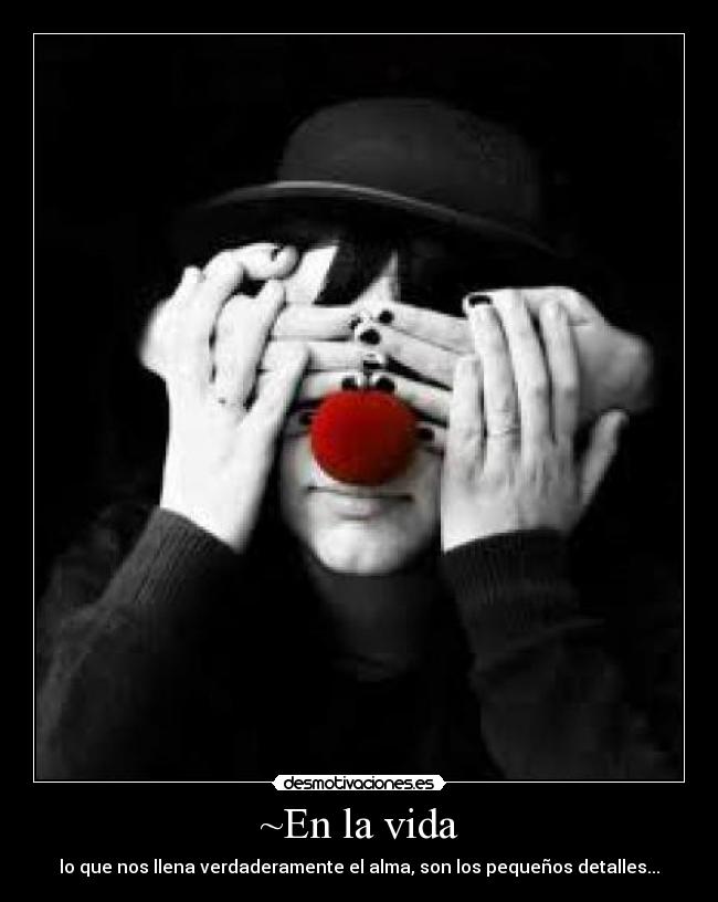 ~En la vida - lo que nos llena verdaderamente el alma, son los pequeños detalles...