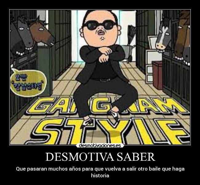 DESMOTIVA SABER - Que pasaran muchos años para que vuelva a salir otro baile que haga historia