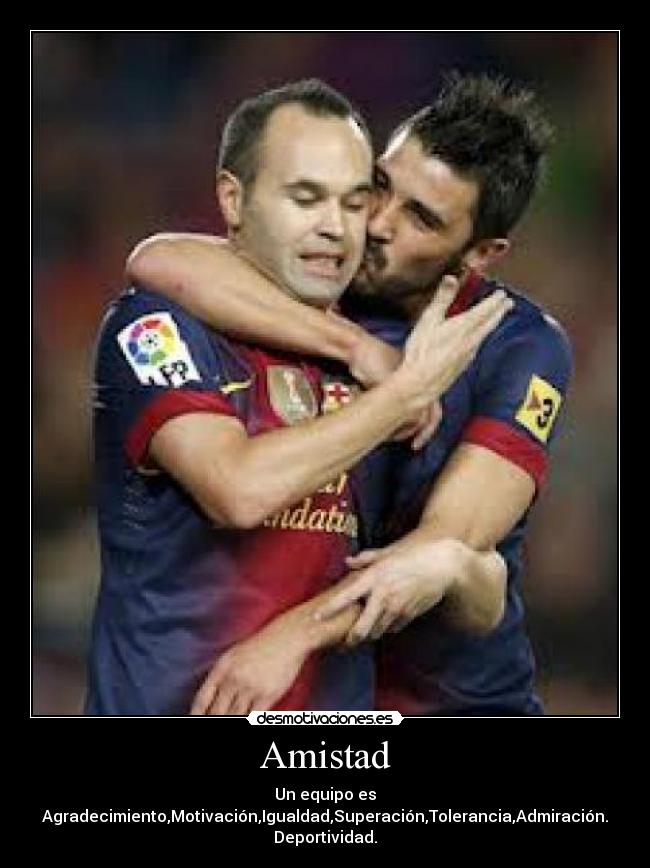 Amistad - Un equipo es
Agradecimiento,Motivación,Igualdad,Superación,Tolerancia,Admiración.
Deportividad.