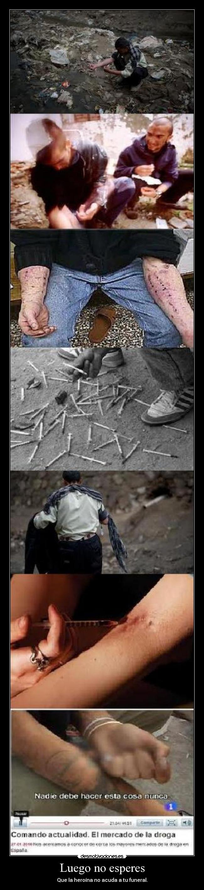 Luego no esperes - Que la heroína no acuda a tu funeral.