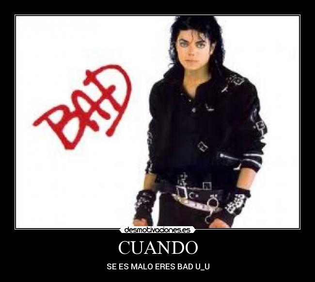 CUANDO - SE ES MALO ERES BAD U_U