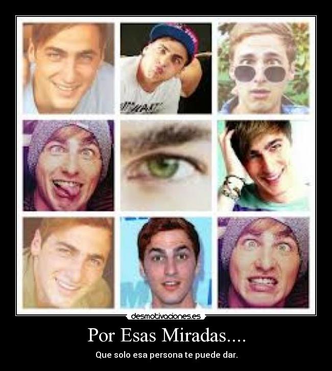 Por Esas Miradas.... - Que solo esa persona te puede dar.