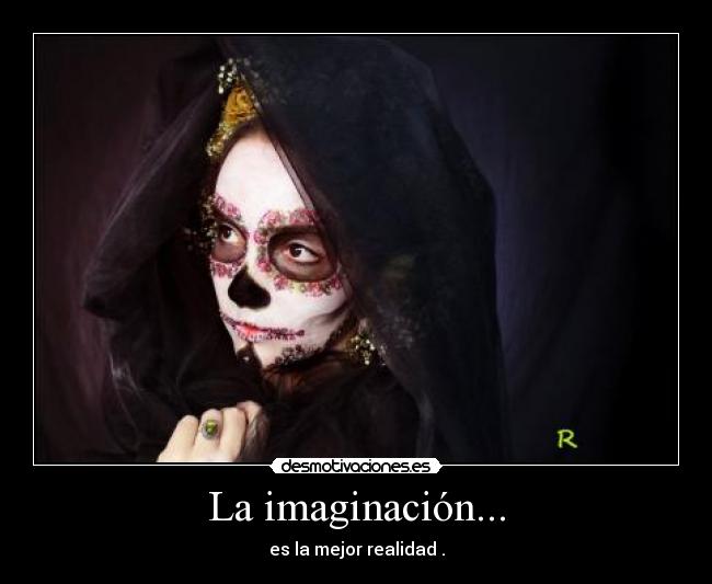 La imaginación... - es la mejor realidad .