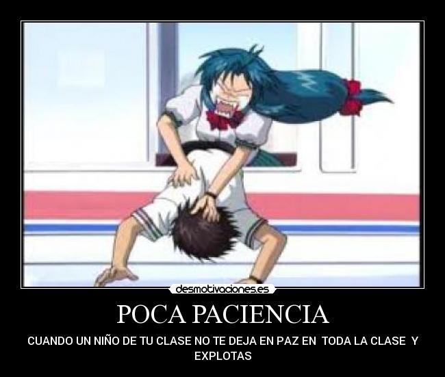 POCA PACIENCIA - CUANDO UN NIÑO DE TU CLASE NO TE DEJA EN PAZ EN TODA LA CLASE Y
EXPLOTAS